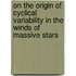 On the origin of cyclical variability in the winds of massive stars