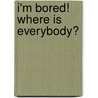 I'm bored! Where is everybody? door M. Pannevis