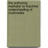 The authoring methafor to machine understanding of multimedia door C.G.M. Snoek