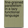 Fine-grained parallelism in a lazy functional language door M. Beenster