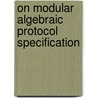 On modular algebraic protocol specification door J.J. Brunekreef
