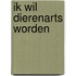 Ik wil dierenarts worden