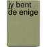 Jy bent de enige