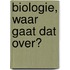 Biologie, waar gaat dat over?