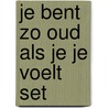 Je bent zo oud als je je voelt set by K. konig