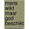 Mens wikt maar god beschikt door Vogelaar Mourik