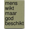 Mens wikt maar god beschikt by Vogelaar Mourik