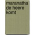 Maranatha de heere komt