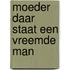 Moeder daar staat een vreemde man