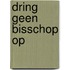 Dring geen bisschop op