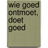 Wie goed ontmoet, doet goed