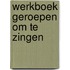 Werkboek geroepen om te zingen