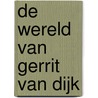 De wereld van Gerrit van Dijk door G. van Dijk