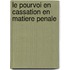 Le pourvoi en cassation en matiere penale