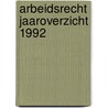 Arbeidsrecht jaaroverzicht 1992 door Onbekend