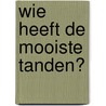 Wie heeft de mooiste tanden? door S. Schurmann