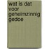 Wat is dat voor geheimzinnig gedoe