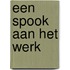 Een spook aan het werk