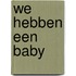 We hebben een baby