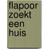 Flapoor zoekt een huis