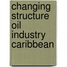 Changing structure oil industry caribbean by Odell