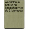 Wandelen in natuur en landschap van de 21ste eeuw by W. Dubbink