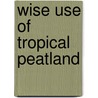 Wise Use of Tropical Peatland door S.E. Page