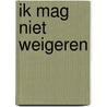 Ik mag niet weigeren by Mien van 'T. Sant