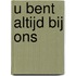 U bent altijd bij ons