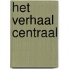 Het Verhaal Centraal by R. Alberts