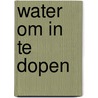 Water om in te dopen by W. Van Beek