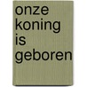 Onze koning is geboren by Rijst