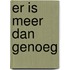 Er is meer dan genoeg