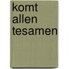 Komt allen tesamen door Onbekend