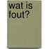 Wat is fout?