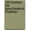100 boeken die geschiedenis maakten door Rob Delvigne
