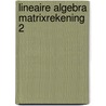 Lineaire algebra matrixrekening 2 by Unknown