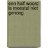 Een half woord is meestal niet genoeg