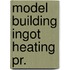 Model building ingot heating pr.