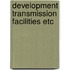 Development transmission facilities etc