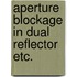 Aperture blockage in dual reflector etc.