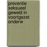 Preventie seksueel geweld in voortgezet onderw door Onbekend
