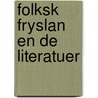 Folksk Fryslan en de literatuer by J. Frieswij