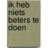 Ik heb niets beters te doen door C. de Ruiter