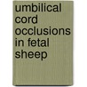 Umbilical cord occlusions in fetal sheep by Y.E.G.M. Keunen