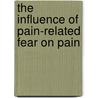 The influence of pain-related fear on pain by J. Roelofs