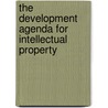 The Development Agenda for Intellectual Property by A. Kamperman Sanders