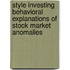 Style Investing Behavioral Explanations of Stock Market Anomalies