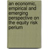 An Economic, Empirical and Emerging Perspective on the Equity Risk Perium by R.M. Salomons