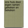 ONS HUIS door eigen ramen gekeken en bekeken door A.M.A.S. de Roo-Eijgenraam